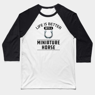 Miniature Horse - Life is better with a miniature horse Baseball T-Shirt